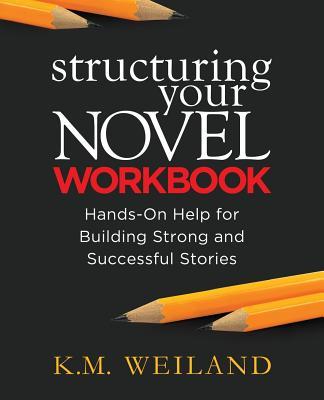 Structuring Your Novel Workbook: Hands-On Help for Building Strong and Successful Stories