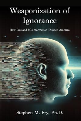 Weaponization of Ignorance: How Lies and Misinformation Divided America Subscription