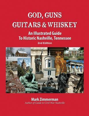 God, Guns, Guitars and Whiskey: An Illustrated Guide to Historic Nashville, Tennessee