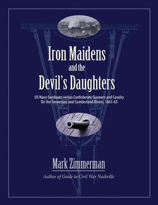 Iron Maidens and the Devil's Daughters: US Navy Gunboats versus Confederate Gunners and Cavalry on the Tennessee and Cumberland Rivers, 1861-65