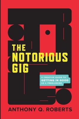 The Notorious GIG: A Creative Guide To Getting In Good As A Freelancer