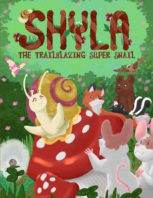 Shyla the Trailblazing Super Snail: An Adventure Where Friendships Aren't Perfect, but Forgiveness and Kindness Keep Them Strong