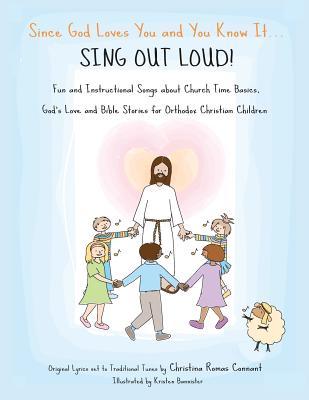 Since God Loves You and You Know It...Sing Out Loud: Fun and Instructional Songs about Church Time Basics, God's Love and Bible Stories for Orthodox C