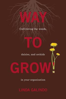 Way To Grow!: Cultivating the Weeds, Daisies, and Orchids in Your Organization