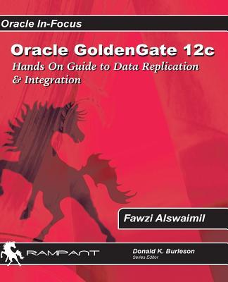 Oracle GoldenGate 12c: A Hands-on Guide to Data Replication & Integration with Oracle & SQL Server