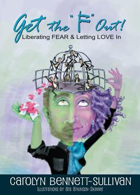 Get the "F" Out: Liberating FEAR & Letting LOVE In