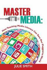 Master the Media: How Teaching Media Literacy Can Save Our Plugged-in World Subscription