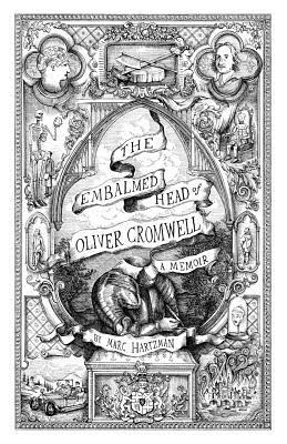 The Embalmed Head of Oliver Cromwell: A Memoir: The Complete History of the Head of the Ruler of the Commonwealth of England, Scotland and Ireland Wit