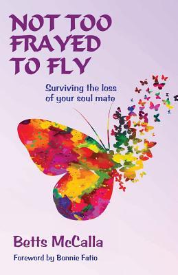 Not Too Frayed to Fly: Surviving the loss of your soul mate