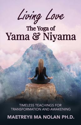 Living Love The Yoga of Yama & Niyama: Timeless The Yoga of Yama & Niyama