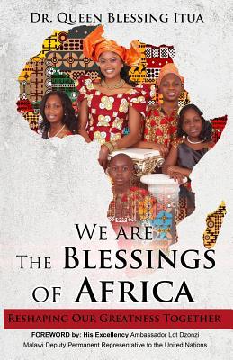 We Are The Blessings Of Africa: Reshaping Our Greatness Together