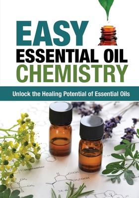 Easy Essential Oil Chemistry: Unlock the Healing Potential of Essential Oils