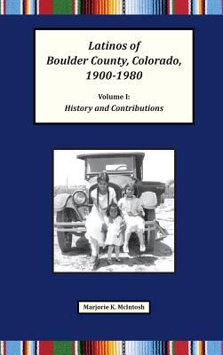 Latinos of Boulder County, Colorado, 1900-1980: Volume One: History and Contributions