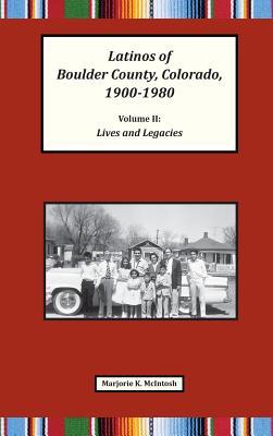 Latinos of Boulder County, Colorado, 1900-1980: Volume Two: Lives and Legacies