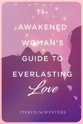 The Awakened Woman's Guide to Everlasting Love