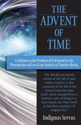 The Advent of Time: A Solution to the Problem of Evil Based on the Prerequisites of Love & an Analysis of Timeless Being