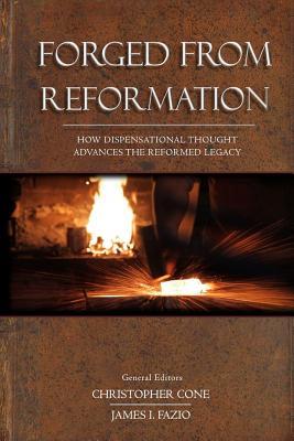 Forged From Reformation: How Dispensational Thought Advances the Reformed Legacy