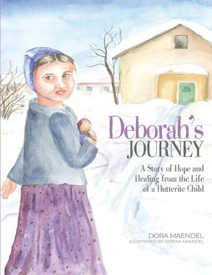 Deborah's Journey: A Story of Hope and Healing from the Life of a Hutterite Child