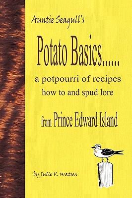 Potato Basics......a potpourri of recipes, how to and spud lore from Prince Edward Island