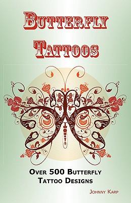 Butterfly Tattoos: Over 500 Butterfly Tattoo Designs, Ideas and Pictures Including Tribal, Flowers, Wings, Fairy, Celtic, Small, Lower Ba