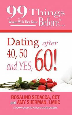 99 Things Women Wish They Knew Before Dating After 40, 50, & Yes, 60!