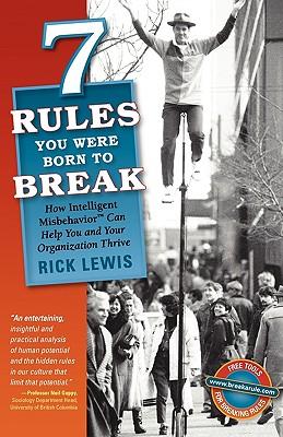 7 Rules You Were Born to Break: How Intelligent Misbehavior Can Help You and Your Organization Thrive