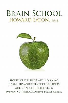 Brain School: Stories of Children with Learning Disabilities and Attention Disorders Who Changed Their Lives by Improving Their Cogn