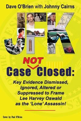 JFK Case NOT Closed: Key Evidence Dismissed, Ignored, Altered or Suppressed to Frame Lee Harvey Oswald as the 'Lone' Assassin!