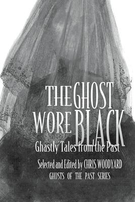 The Ghost Wore Black: Ghastly Tales from the Past