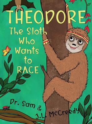 Theodore, The Sloth Who Wants To Race: A humorous, rhyming story about grit, friendship and defying stereotypes.