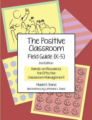 The Positive Classroom Field Guide (K-5) 2nd Edition: Hands-on Resources for Effective Classroom Management