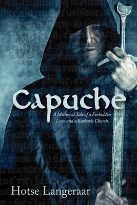 Capuche: A Historic Medieval Tale of a Forbidden Love and a Barbaric Church