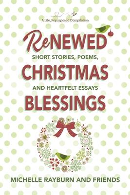 Renewed Christmas Blessings: Short Stories, Poems, and Heartfelt Essays