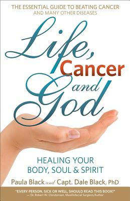 Life, Cancer and God: The Essential Guide to Beating Sickness & Disease by Blending Spiritual Truths with the Natural Laws of Health