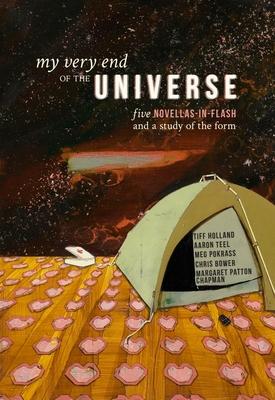 My Very End of the Universe: Five Novellas-In-Flash and a Study of the Form