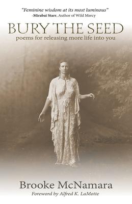 Bury The Seed: Poems for Releasing More Life into You