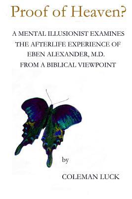 Proof of Heaven?: A Mental Illusionist Examines the Afterlife Experience of Eben Alexander M.D. from a Biblical Viewpoint