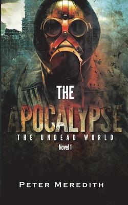 The Apocalypse: The Undead World Novel 1