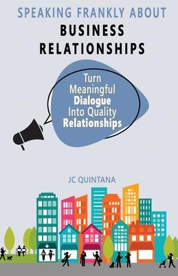 Speaking Frankly About Business Relationships: The 7 Elements of Successful Business Relationships