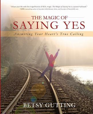 The Magic of Saying Yes: Answering Your Heart's True Calling