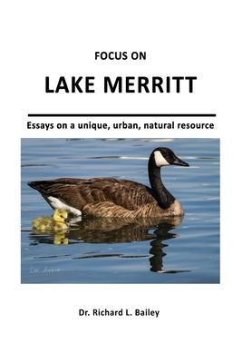 Focus on Lake Merritt: Essays on a unique, urban, natural resource in Oakland