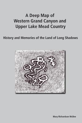 A Deep Map of Western Grand Canyon and Upper Lake Mead Country: History and Memories of the Land of Long Shadows