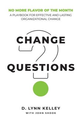 Change Questions: A Playbook for Effective and Lasting Organizational Change