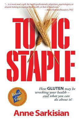 Toxic Staple, How Gluten May Be Wrecking Your Health - And What You Can Do about It!