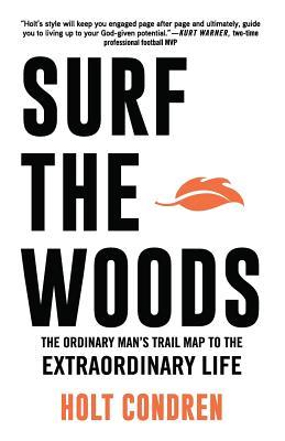 Surf the Woods: The Ordinary Man's Trail Map to the Extraordinary Life