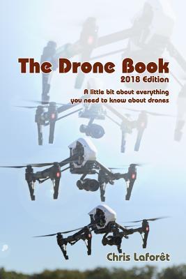 The Drone Book: 2018 Edition: A little bit about everything you need to know about drones