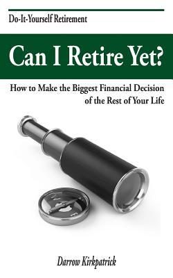 Can I Retire Yet?: How to Make the Biggest Financial Decision of the Rest of Your Life