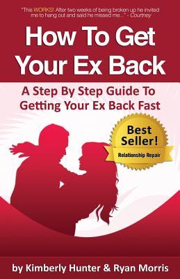 How To Get Your Ex Back - A Step By Step Guide To Getting Your Ex Back Fast