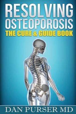 Resolving Osteoporosis: The Cure & Guidebook