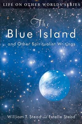 The Blue Island: and Other Spiritualist Writings